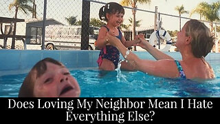 Does Loving My Neighbor Mean I Hate Everything Else?