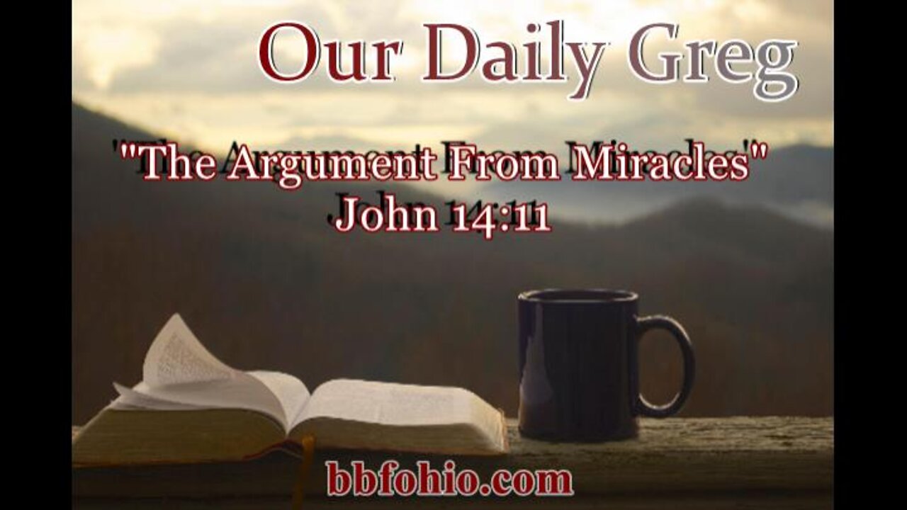 023 "The Argument From Miracles" (John 14:11) Our Daily Greg