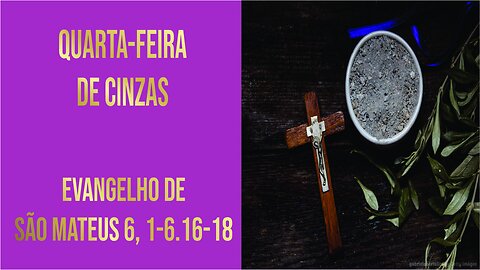 Evangelho de Quarta-feira de Cinzas Mt 6, 1-6.16-18