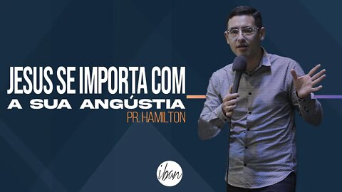 IBAN | Jesus Se Importa Com A Sua Angústia - Pr Hamilton