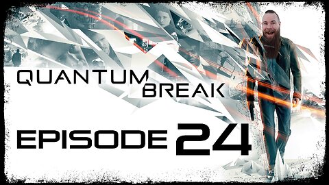 Quantum Break // Episode 24 // YOU SHALL NOT PASS // Gameplay Walkthrough