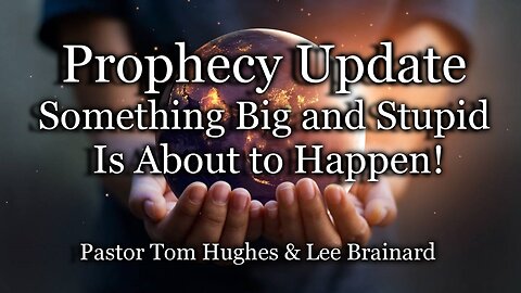 Prophecy Update: Something Big and Stupid Is About to Happen!