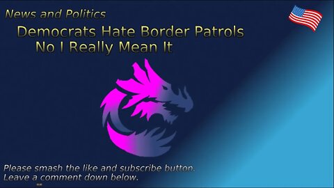 Democrats Hate Border Patrols No I Really Mean It