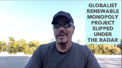 GLOBALIST RENEWABLE MONOPOLY PROJECT SLIPPED UNDER THE RADAR