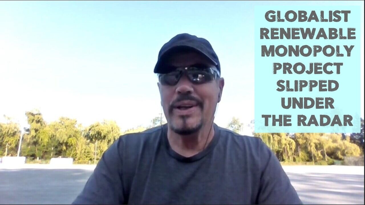GLOBALIST RENEWABLE MONOPOLY PROJECT SLIPPED UNDER THE RADAR