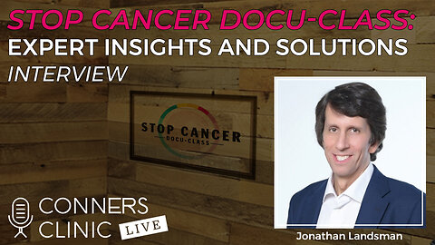 Stop Cancer Docu-Class: Expert Insights & Solutions with Jonathan Landsman | Conners Clinic Live #52