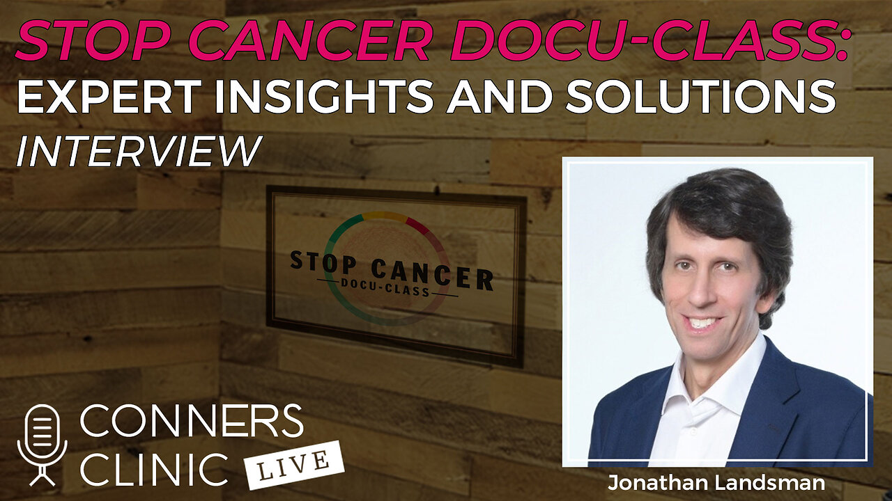 Stop Cancer Docu-Class: Expert Insights & Solutions with Jonathan Landsman | Conners Clinic Live #52