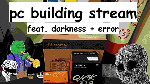 PC Building Stream | Feat. Darkness and ERROR