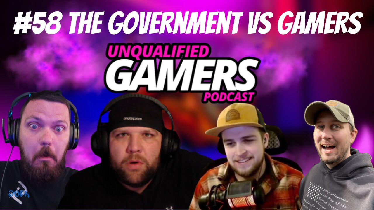 Unqualified Gamers Podcast #58 The Government vs Gamers