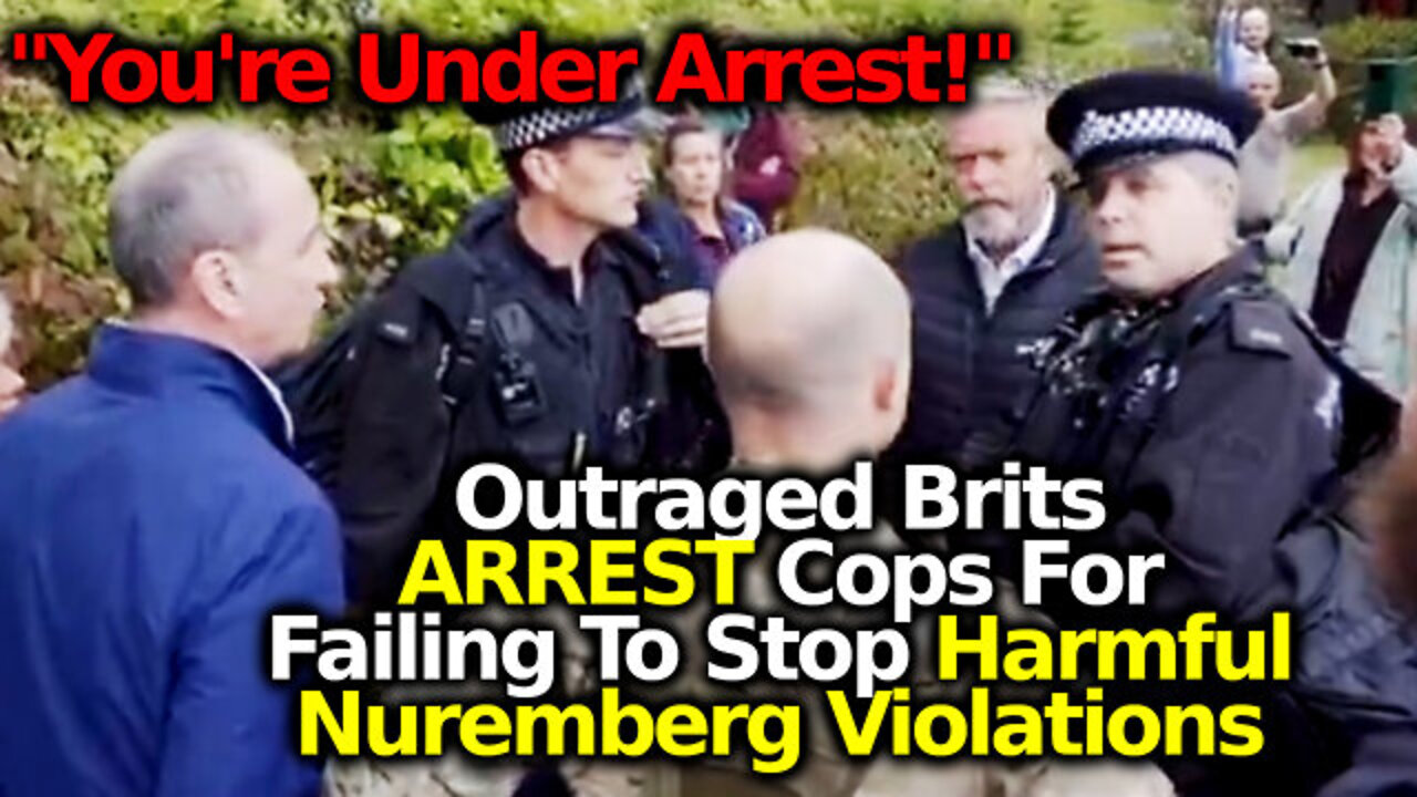 Outraged UK Citizens ARREST Cops For Failing To Shut Down Nuremberg-Violating mRNA Shot Center