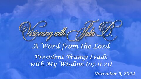 Podcast 11.09.24: Word from the Lord - President Trump Leads with My Wisdom (7.11.21)