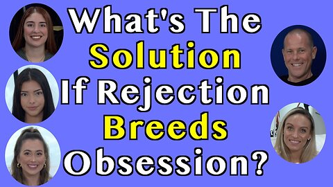 What's The Solution If Rejection Breeds Obsession?