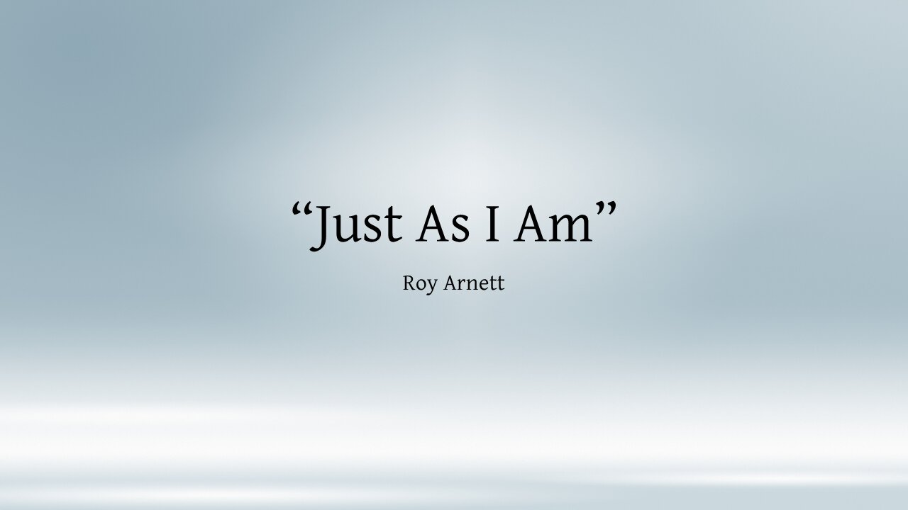 "Just As I Am" sung by Roy Arnett