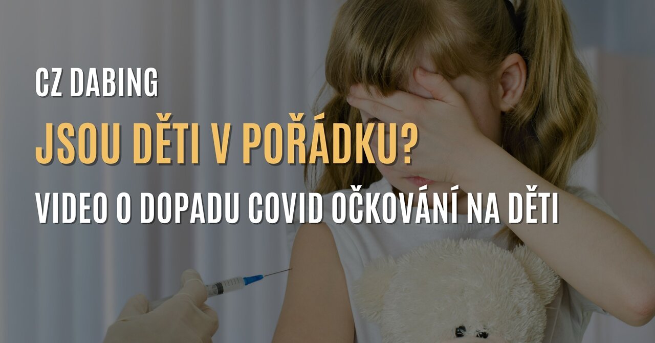 Jsou děti v pořádku? Video o dopadu covid očkování na děti (CZ DABING)