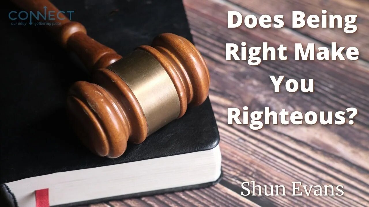 "Does Being Right Make You Righteous?" - Shun Evans - CONNECT - 5/27/2022