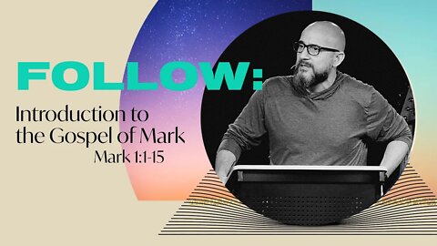 FOLLOW: Introduction to Mark (Mark 1:1-15)