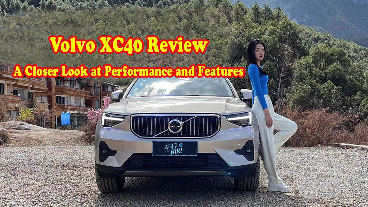 Volvo XC40 Review: A Closer Look at Performance and Features