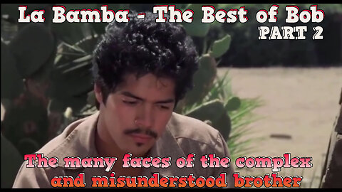 La Bamba - The Best of Bob Part 2 - The many faces of the complex and misunderstood brother.