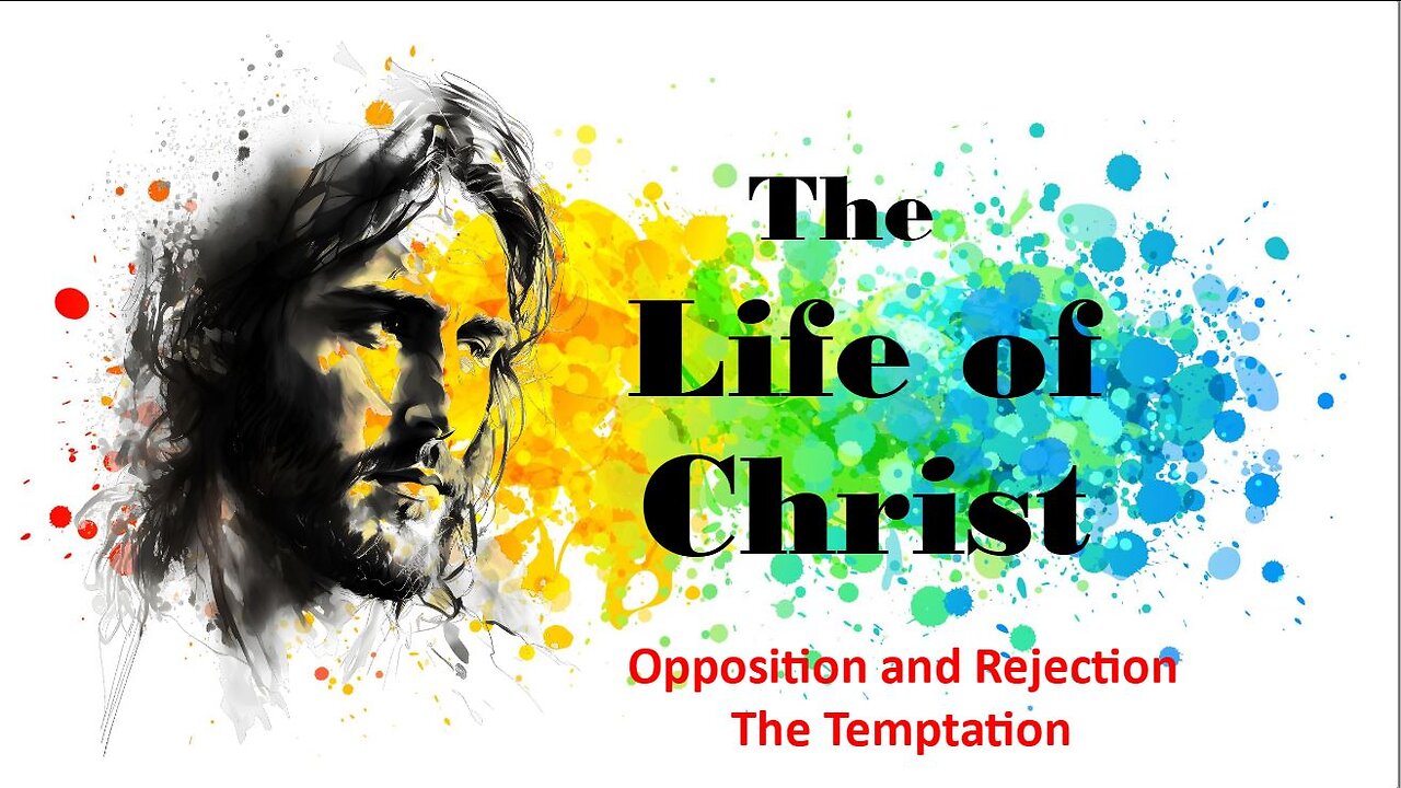 The Life of Christ - Opposition & Rejection - The Temptation - Session 16