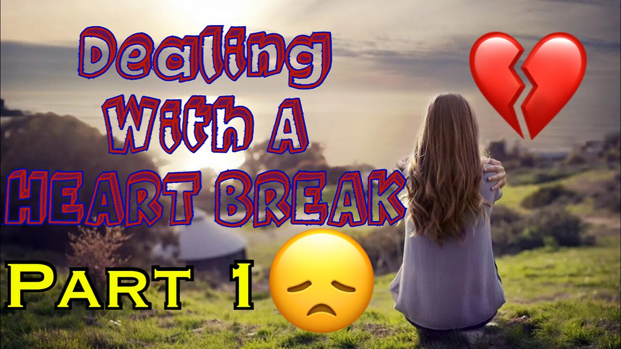 Dealing With A Heartbreak Part 1