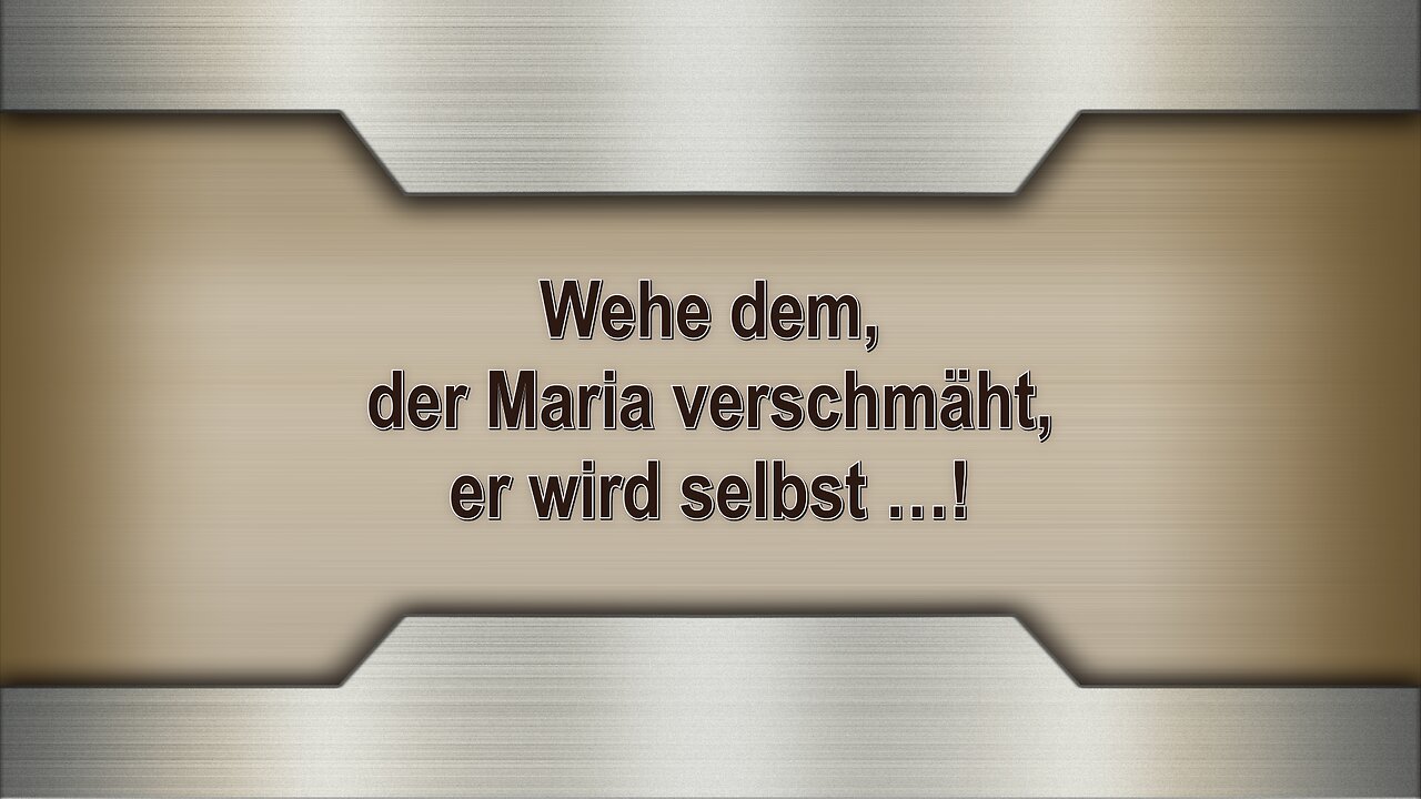 Wehe dem, der Maria verschmäht, er wird selbst …!