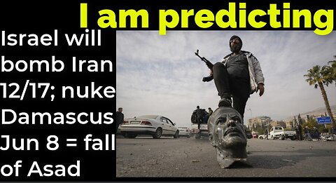 I am predicting: Israel will bomb Iran 12/17; nuke Damascus June 8 = fall of Asad