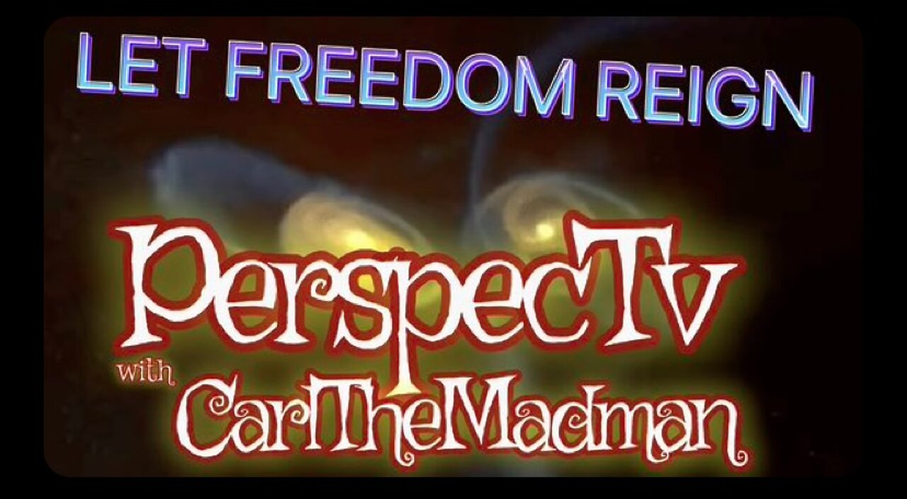 PerspecTv with CarlTheMadman: LET FREEDOM REIGN