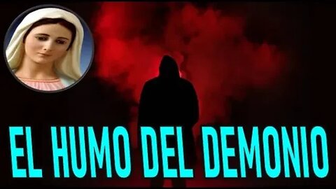 EL HUMO DEL DEMONIO - MARÍA SANTISIMA A PEDRO REGIS