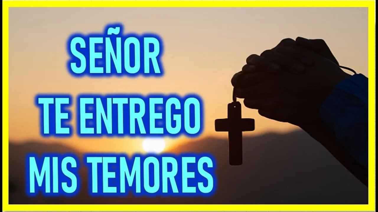 SEÑOR TE ENTREGO MIS TEMORES