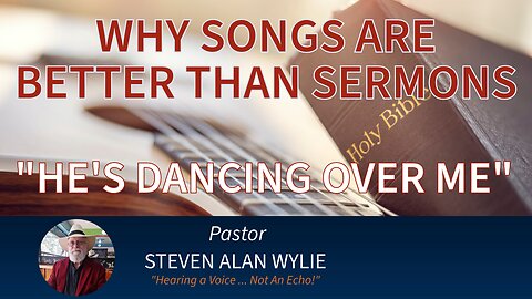 He’s Dancing Over Me … Why Songs are so much better than Sermons!