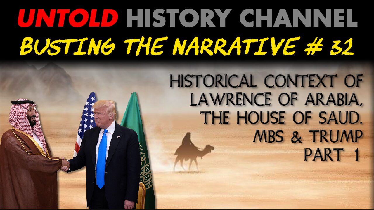 Busting The Narrative Episode 32 | Lawrence of Arabia, The House of Saud, MBS & Trump | Part 1