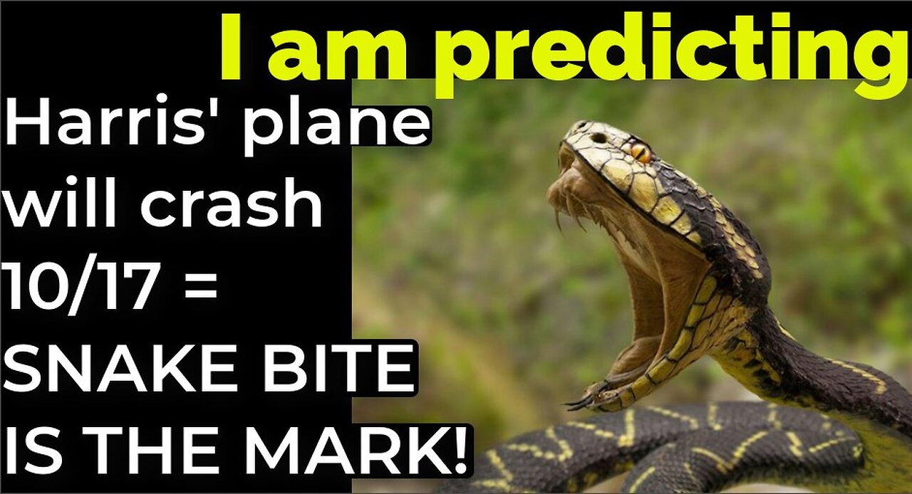 I am predicting: Harris' plane will crash on Oct 17 = SNAKE BITE IS THE MARK!