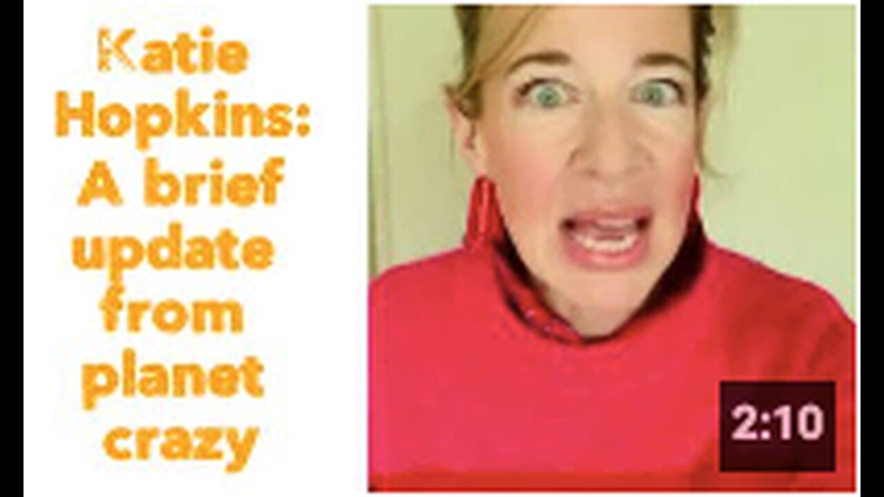 Katie Hopkins: A brief update from planet crazy