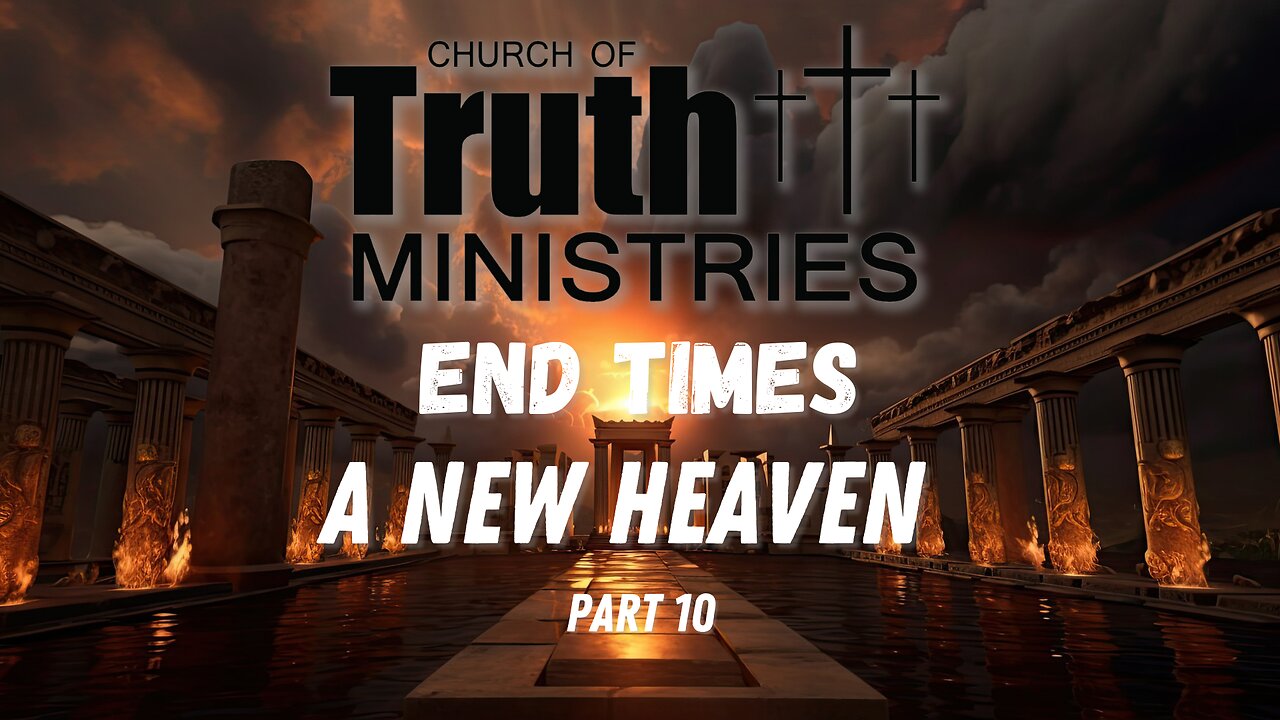 The End Times - A New Heaven - Podcast Series Part 10 - The Church of Truth Ministries