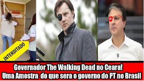 Governador The Walking Dead no Ceara! Uma Amostra do que será o governo do PT no Brasil