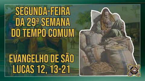 Comentários ao Evangelho da Segunda-feira da 29ª Semana do Tempo Comum Lc 12, 13-21