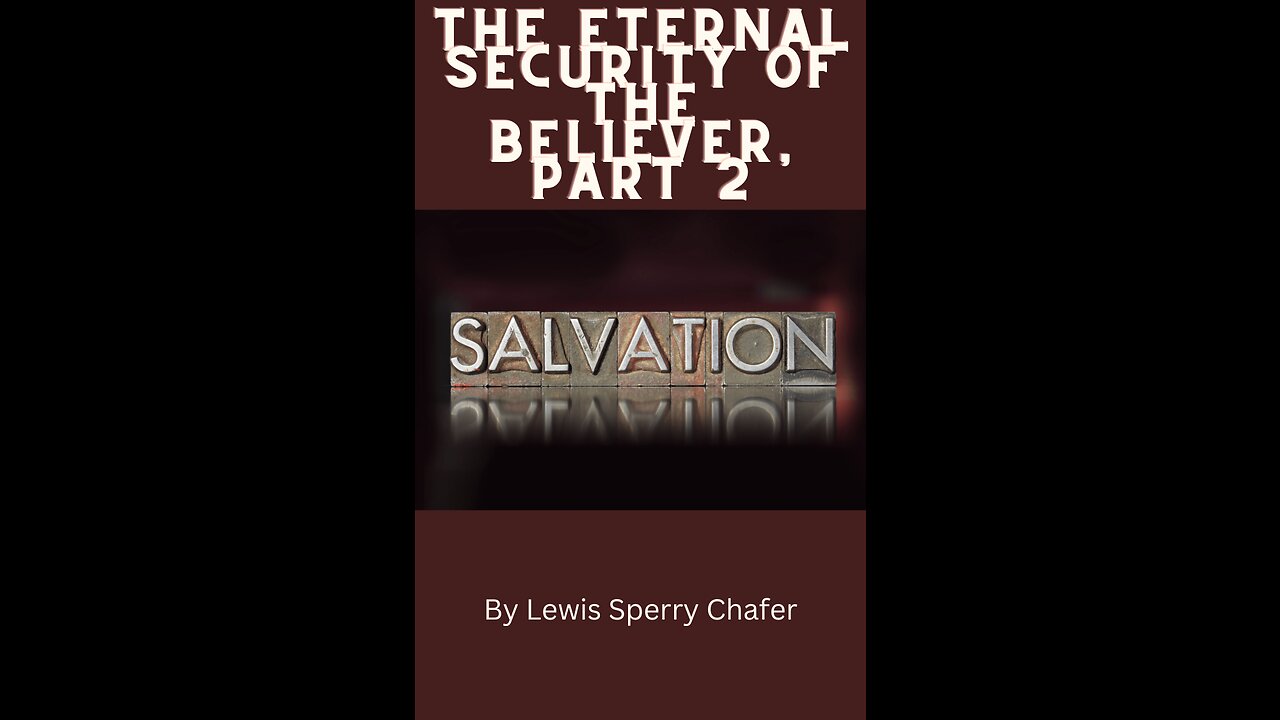 Salvation by Lewis Sperry Chafer Chapter 11, The Eternal Security of the Believer, Part 2