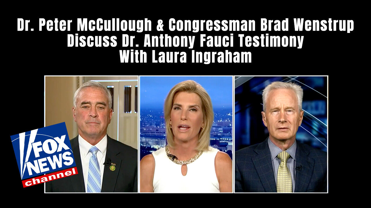 Dr. McCullough & Congressman Wenstrup Discuss Dr. Fauci Testimony With Laura Ingraham