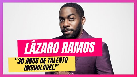 Lázaro Ramos: A Carreira de 30 Anos de um Artista Inesquecível