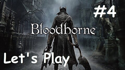 [Blind] Let's Play Bloodborne - Part 4
