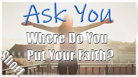 🤔👊Where Do You Put Your Faith?👍😁 - Ask You