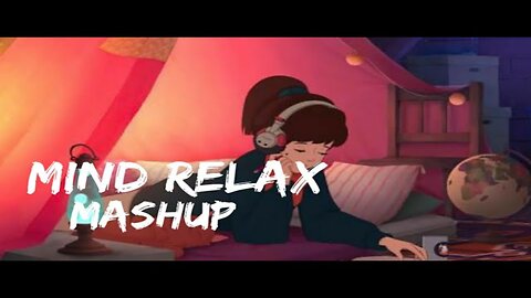 Mind_Relax_Lo-fi_Mash-up_Songs_-_To_Study_Chill_Relax_Refreshing_-_Feel_The_Music