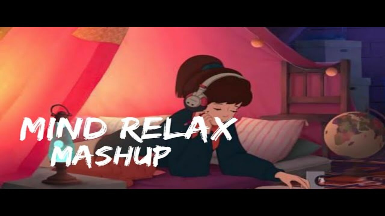 Mind_Relax_Lo-fi_Mash-up_Songs_-_To_Study_Chill_Relax_Refreshing_-_Feel_The_Music