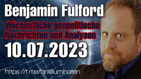 BENJAMIN FULFORD: WOCHENBERICHT VOM 10.07.2023