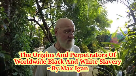The Origins And Perpetrators Of Worldwide Black And White Slavery - By Max Igan