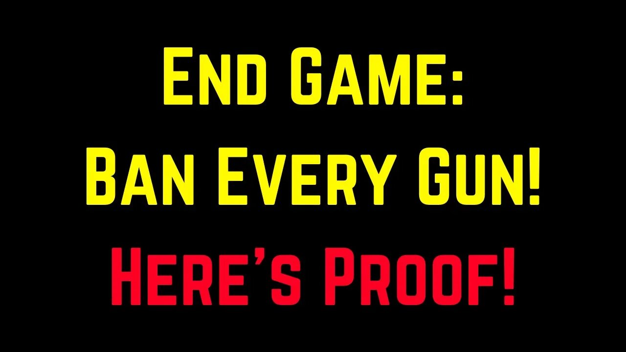 END GAME: Ban All Guns! Here's Proof