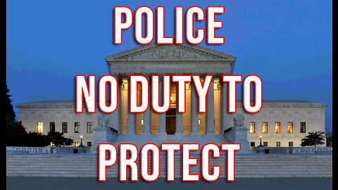 SCOTUS: Police Have NO Duty to Protect