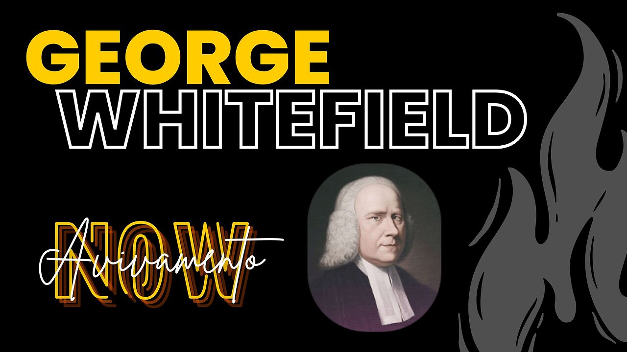 GEORGE WHITEFIELD: AVIVAMENTO DO SÉCULO 18