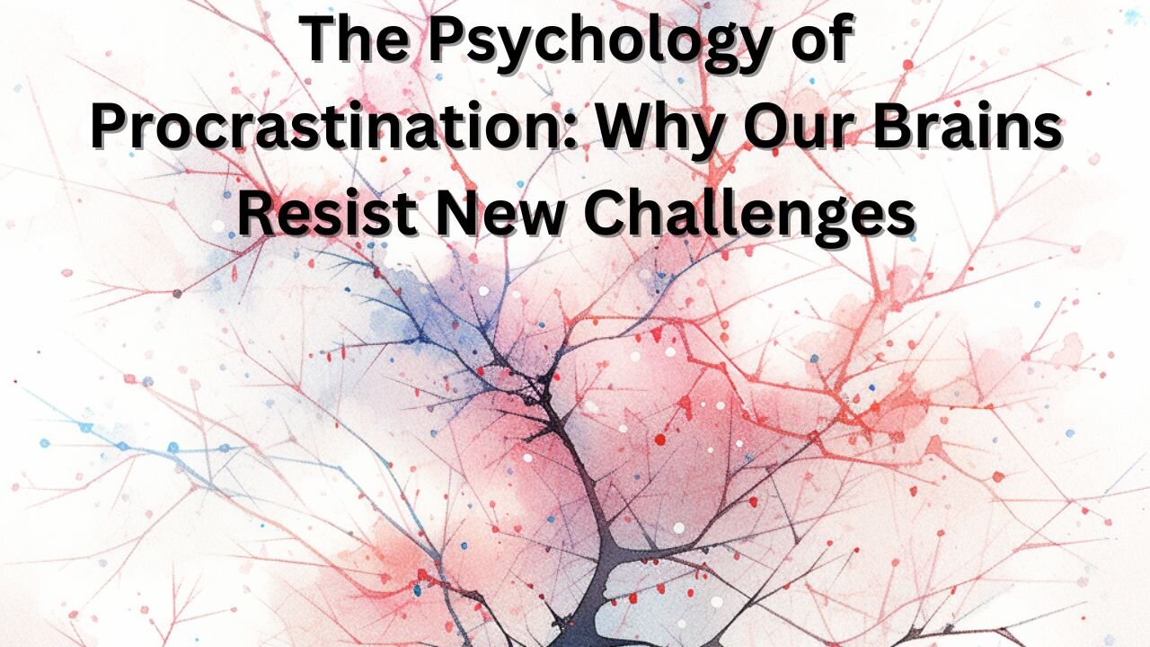 Ep 1 -- The Psychology of Procrastination: Why Our Brains Resist New Challenges