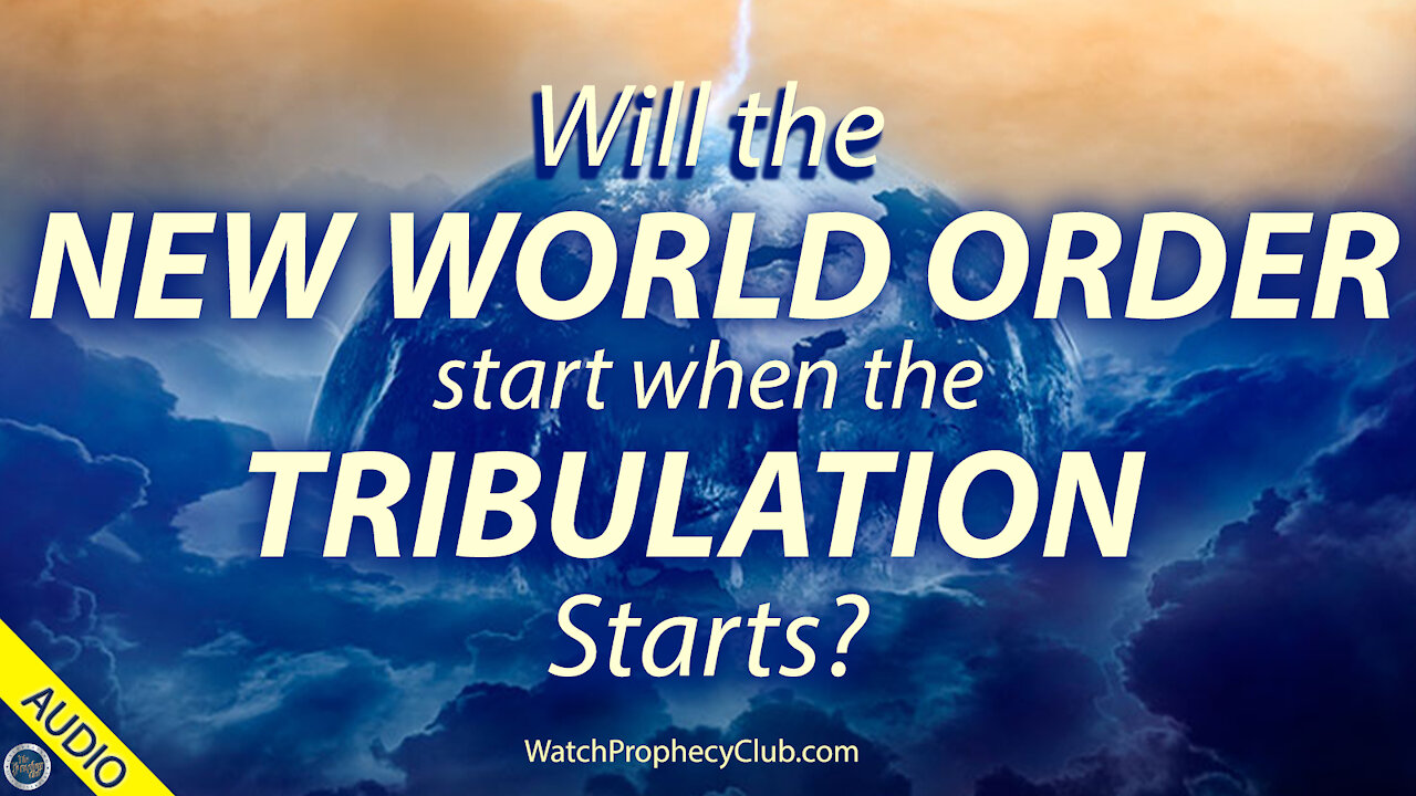 Will the New World Order start when the Tribulation starts? 07/15/2021